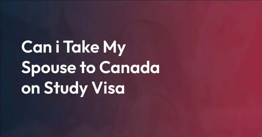 Can i Take My Spouse to Canada on Study Visa